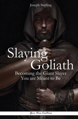 Slaying Goliath: Becoming the Giant Slayer You are Meant to Be by Joseph Sterling