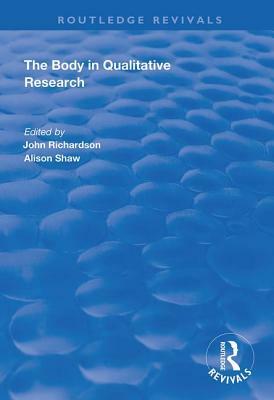 The Body in Qualitative Research by Alison Shaw, John Richardson