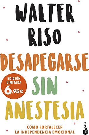 Desapegarse sin anestesia: Cómo fortalecer la independencia emocional by Walter Riso, Walter Riso