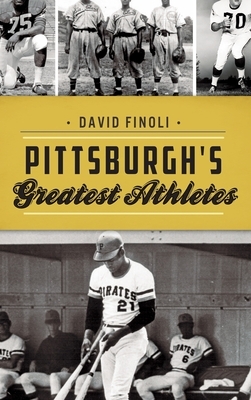 Pittsburgh's Greatest Athletes by David Finoli