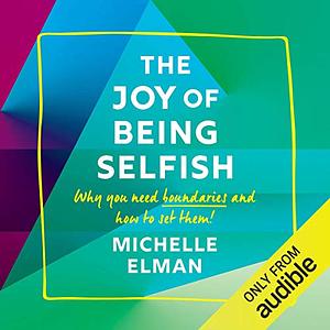 The Joy of Being Selfish: Why you need boundaries and how to set them by Michelle Elman