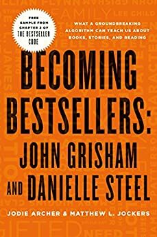Becoming Bestsellers: John Grisham and Danielle Steel by Matthew L. Jockers, Jodie Archer