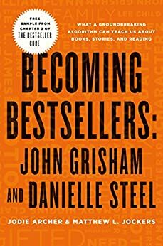 Becoming Bestsellers: John Grisham and Danielle Steel by Jodie Archer, Matthew L. Jockers