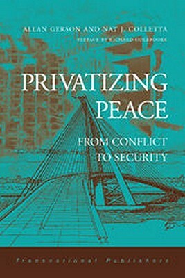 Privatizing Peace: From Conflict to Security by Allan Gerson, Nat Colletta