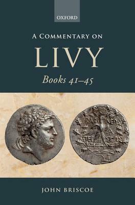 A Commentary on Livy, Books 41-45 by John Briscoe