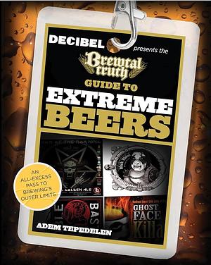 The Brewtal Truth Guide to Extreme Beers: An All-Excess Pass to Brewing's Outer Limits by Adem Tepedelen
