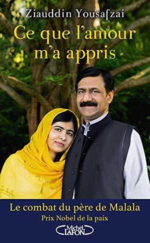 Ce que l'amour m'a appris by Ziauddin Yousafzai, Fabien Thomas