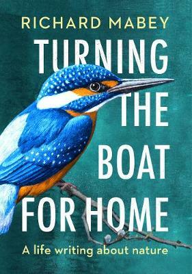 Turning the Boat for Home: A life writing about nature by Richard Mabey