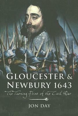 Gloucester and Newbury 1643: The Turning Point of the Civil War by Jon Day