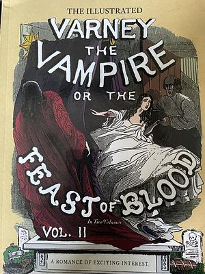 The Illustrated Varney the Vampire; Or, The Feast of Blood - In Two Volumes - Volume II: A Romance of Exciting Interest - Original Title: Varney the V by Finn J. D. John
