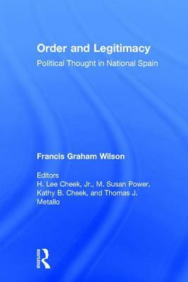 Order and Legitimacy: Political Thought in National Spain by Francis Graham Wilson