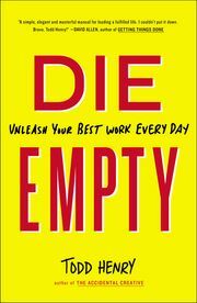 Die Empty: Unleash Your Best Work Every Day by Todd Henry