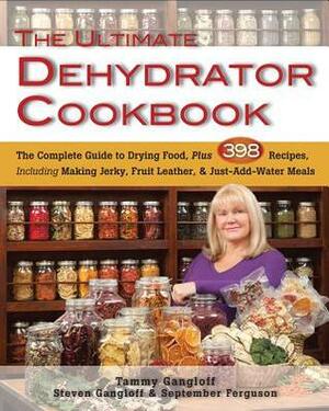 The Ultimate Dehydrator Cookbook: The Complete Guide to Drying Food, Plus 398 Recipes, Including Making Jerky, Fruit Leather & Just-Add-Water Meals by September Ferguson, Tammy &amp; Steven Gangloff