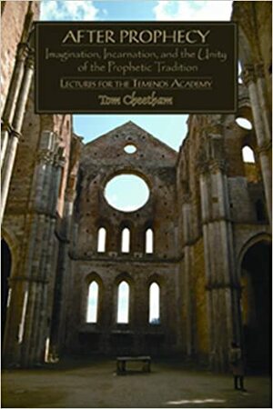 After Prophecy: Imagination, Incarnation, and the Unity of the Prophetic Tradition by Tom Cheetham