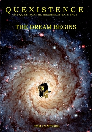 Quexistence: The Quest for the Meaning of Existence: The Dream Begins by Tom Stafford