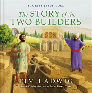 Stories Jesus Told: The Story of the Two Builders by Tim Ladwig