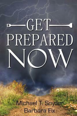 Get Prepared Now!: Why A Great Crisis Is Coming & How You Can Survive It by Barbara Fix, Michael Snyder