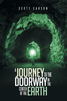 A Journey to the Doorway in the Center of the Earth by Scott Carson