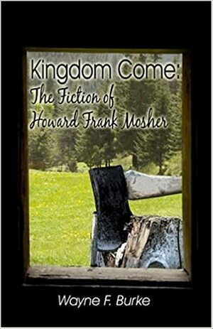 Kingdom Come: The Fiction of Howard Frank Mosher by Wayne F. Burke