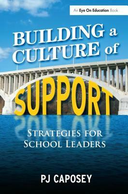 Building a Culture of Support: Strategies for School Leaders by P. J. Caposey