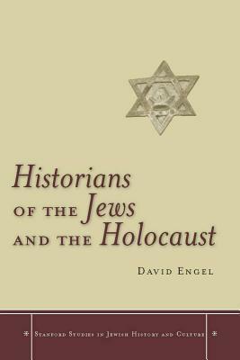 Historians of the Jews and the Holocaust by David Engel