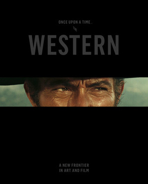 Once Upon a Time . . . The Western: A New Frontier in Art and Film by Mary-Dailey Desmarais, Thomas Brent Smith