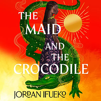 The Maid and the Crocodile by Jordan Ifueko