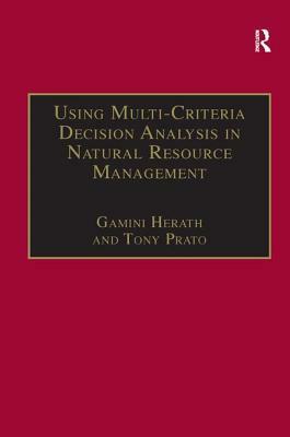 Using Multi-Criteria Decision Analysis in Natural Resource Management by Tony Prato