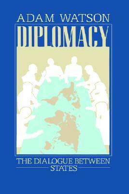 Diplomacy: The Dialogue Between States by Adam Watson