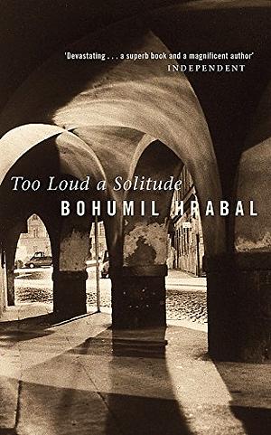 Too Loud a Solitude by Bohumil Hrabal