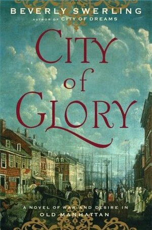 City of Glory: A Novel of War and Desire in Old Manhattan by Beverly Swerling