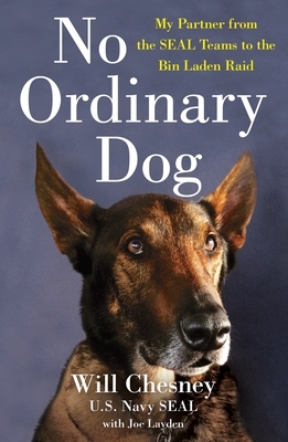 No Ordinary Dog: My Partner from the Seal Teams to the Bin Laden Raid by Joe Layden, Will Chesney