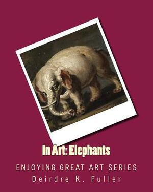 In Art: Elephants by Deirdre K. Fuller