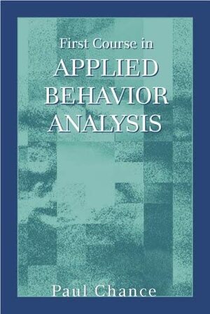 First Course in Applied Behavior Analysis by Paul Chance