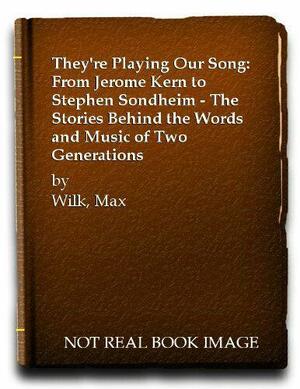 They're Playing Our Song: From Jerome Kern to Stephen Sondheim, the Stories Behind the Words and Music of Two Generations by Max Wilk