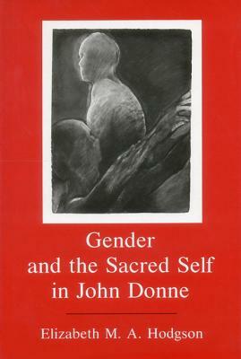 Gender and the Sacred Self in John Donne by Elizabeth Hodgson