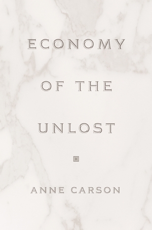 Economy of the Unlost by Anne Carson