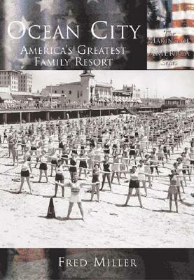 Ocean City:: America's Greatest Family Resort by Fred Miller
