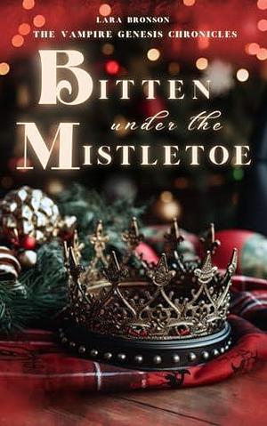 Bitten under the Mistletoe: A Vampire Christmas Novella by Lara Bronson, Lara Bronson