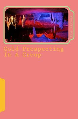 Gold Prospecting In A Group: An Accomplishment In Life by David Roberts