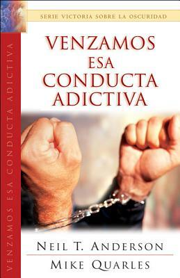 Venzamos ESA Conducta Adictiva: Overcoming Addictive Behavior by Mike Quarles, Neil T. Anderson