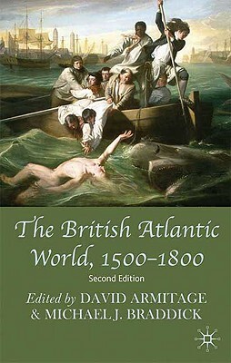 The British Atlantic World, 1500-1800 by Michael Braddick, David Armitage