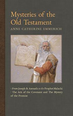 Mysteries of the Old Testament: From Joseph and Asenath to the Prophet Malachi & The Ark of the Covenant and the Mystery of the Promise by James Richard Wetmore, Anne Catherine Emmerich