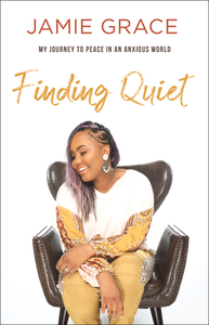 Finding Quiet: My Journey to Peace in an Anxious World by Jamie Grace