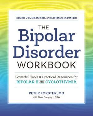 The Bipolar Disorder Workbook: Powerful Tools and Practical Resources for Bipolar II and Cyclothymia by Gina Gregory, Peter Forster