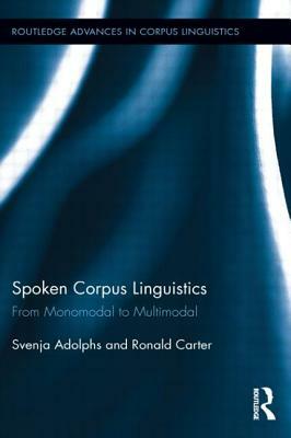 Spoken Corpus Linguistics: From Monomodal to Multimodal by Svenja Adolphs, Ronald Carter