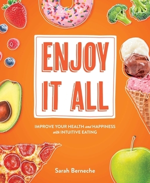 Enjoy It All: Improve Your Health and Happiness with Intuitive Eating by Sarah Berneche