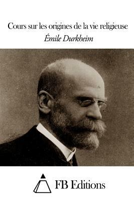 Cours sur les origines de la vie religieuse by Émile Durkheim