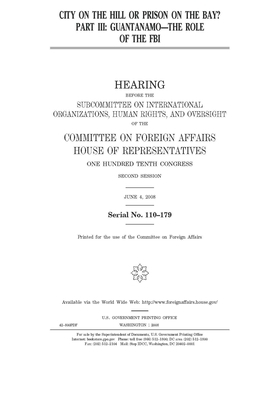 City on the hill or prison on the bay. Pt. III: Guantanamo: the role of the FBI by United Stat Congress, Committee on Foreign Affairs (house), United States House of Representatives