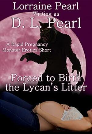 Forced to Birth the Lycan's Litter by Lorraine Pearl